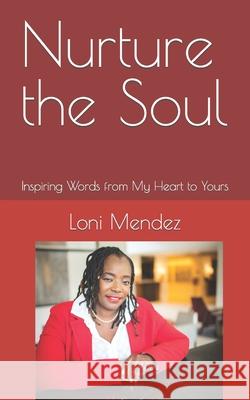 Nurture the Soul: Inspiring Words from My Heart to Yours Loni Mendez 9781985233331 Createspace Independent Publishing Platform - książka
