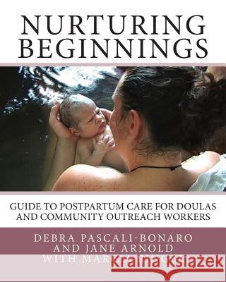 Nurturing Beginnings: Guide to Postpartum Care for Doulas and Community Outreach Workers Debra Pascali Bonaro Marcia Ringel Jane Arnold 9780692242162 Debra Pascali-Bonaro - książka