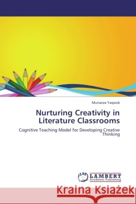 Nurturing Creativity in Literature Classrooms : Cognitive Teaching Model for Developing Creative Thinking Yaqoob, Munazza 9783845442792 LAP Lambert Academic Publishing - książka