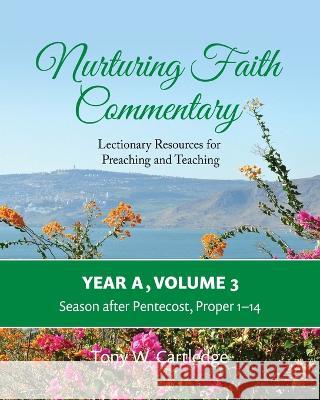 Nurturing Faith Commentary, Year A, Volume 3: Lectionary Resources for Preaching and Teaching-Season after Pentecost: Proper 1-14 Tony W. Cartledge 9781635282160 Nurturing Faith - książka