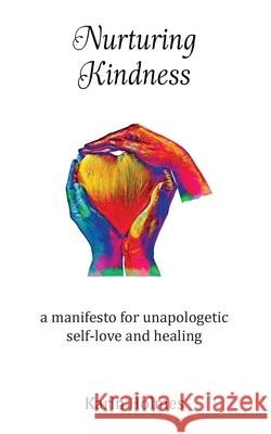 Nurturing Kindness: a manifesto for unapologetic self-love and healing Karin Holmes 9780648752950 White Light Publishing House - książka