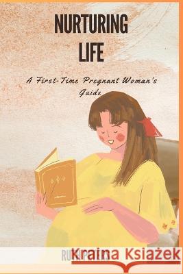 Nurturing Life: A First-Time Pregnant Woman's Guide Ruth Peters Rn   9798397735599 Independently Published - książka