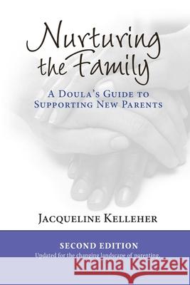 Nurturing the Family: A Doula's Guide to Supporting New Parents Jacqueline Kelleher 9781946665430 Praeclarus Press - książka