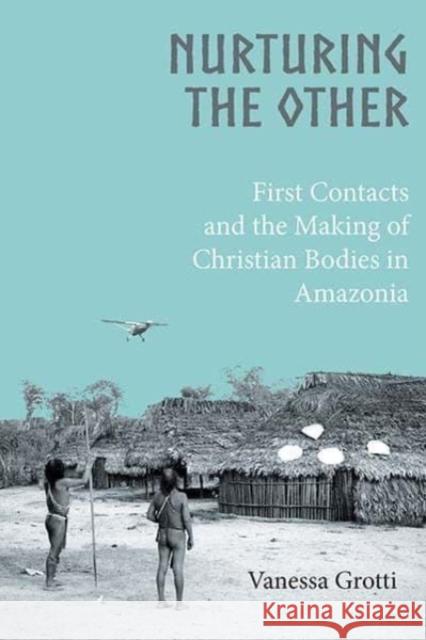 Nurturing the Other: First Contacts and the Making of Christian Bodies in Amazonia  9781800734586 Berghahn Books - książka