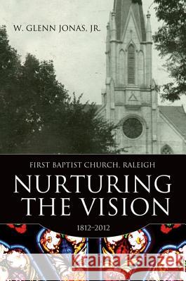 Nurturing the Vision: First Baptist Church, Raleigh, 1812-2012 W. Glenn, JR. Jonas 9780881462838 Mercer University Press - książka