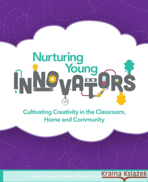 Nurturing Young Innovators: Cultivating Creativity in the Classroom, Home and Community Laura McLaughlin Taddei Stephanie Smith Budhai 9781564843906 ISTE - książka