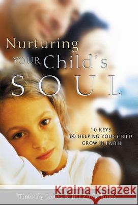Nurturing Your Child's Soul: 10 Keys to Helping Your Child Grow in Faith Jones, Timothy 9780849914034 W Publishing Group - książka