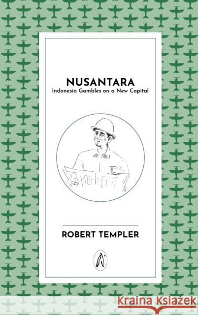 Nusantara: Indonesia builds a new capital Robert Templer 9781739424350 BUI JONES Limited - książka