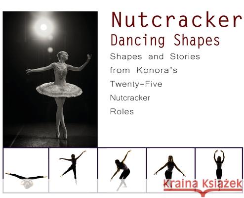 Nutcracker Dancing Shapes: Shapes and Stories from Konora's Twenty-Five Nutcracker Roles Once Upon A 9781736353639 Once Upon a Dance - książka