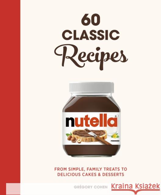 Nutella: 60 Classic Recipes: From simple, family treats to delicious cakes & desserts: Official Cookbook Gregory Cohen 9780711269316 Quarto Publishing PLC - książka