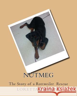 Nutmeg: The Story of a Rottweiler Rescue Loretta Emmons Loretta Emmons 9781540610133 Createspace Independent Publishing Platform - książka