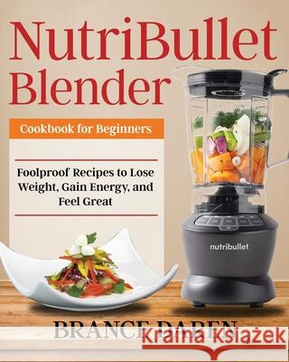 NutriBullet Blender Cookbook for Beginners Brance Daren 9781953972064 Jake Cookbook - książka