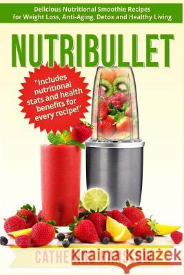 Nutribullet: Delicious Nutritional Smoothie Recipes for Weight Loss, Anti-Aging, Detox and Healthy Living Catherine Hanslow 9781530206476 Createspace Independent Publishing Platform - książka