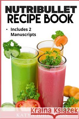 NutriBullet Recipe Book: 2 Manuscripts: NutriBullet Recipe Book, NutriBullet RX Recipe Book Katya Johansson 9781537487953 Createspace Independent Publishing Platform - książka