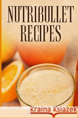 Nutribullet Recipes: Weight Loss and Smoothie Recipes For Your Nutribullet Andrews, Ashley 9781503055995 Createspace - książka