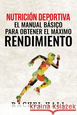 Nutrición Deportiva: El Manual Básico Para Obtener El Máximo Rendimiento Rachel Hall 9798989850594 Peace to the Mind - książka