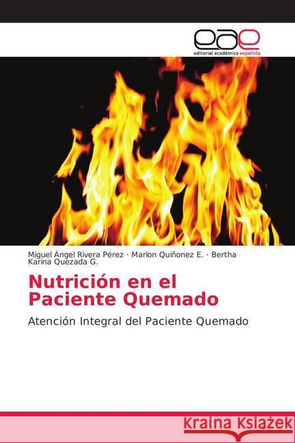 Nutrición en el Paciente Quemado : Atención Integral del Paciente Quemado Rivera Pérez, Miguel Ángel; Quiñonez E., Marlon; Quezada G., Bertha Karina 9786202147309 Editorial Académica Española - książka