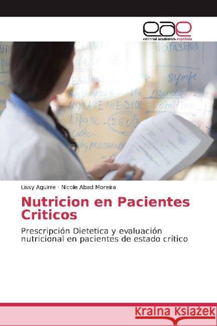 Nutricion en Pacientes Criticos : Prescripción Dietetica y evaluación nutricional en pacientes de estado critico Aguirre, Lissy; Abad Moreira, Nicole 9786200018199 Editorial Académica Española - książka