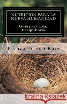 Nutrición para la Nueva Humanidad: Equilibra cuerpo, mente y alma Toledo, Blanca 9781717415011 Createspace Independent Publishing Platform - książka