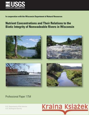 Nutrient Concentrations and Their Relations to the Biotic Integrity of Nonwadeable Rivers in Wisconsin U. S. Department of the Interior 9781496082978 Createspace - książka