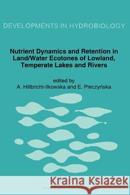 Nutrient Dynamics and Retention in Land/Water Ecotones of Lowland, Temperate Lakes and Rivers A. Hillbricht-Ilkowska E. Pieczynska Anna Hillbricht-Ilkowska 9780792321248 Kluwer Academic Publishers - książka