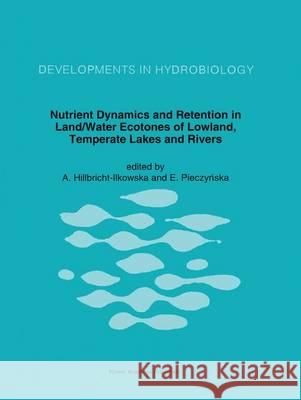 Nutrient Dynamics and Retention in Land/Water Ecotones of Lowland, Temperate Lakes and Rivers A. Hillbricht-Ilkowska E. Pieczynska 9789401046985 Springer - książka