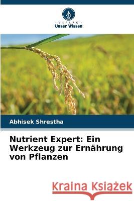 Nutrient Expert: Ein Werkzeug zur Ern?hrung von Pflanzen Abhisek Shrestha 9786205806838 Verlag Unser Wissen - książka