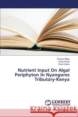 Nutrient Input On Algal Periphyton In Nyangores Tributary-Kenya Mbao Evance                              Kitaka Nzula                             Oduor Steve 9783659709456 LAP Lambert Academic Publishing - książka