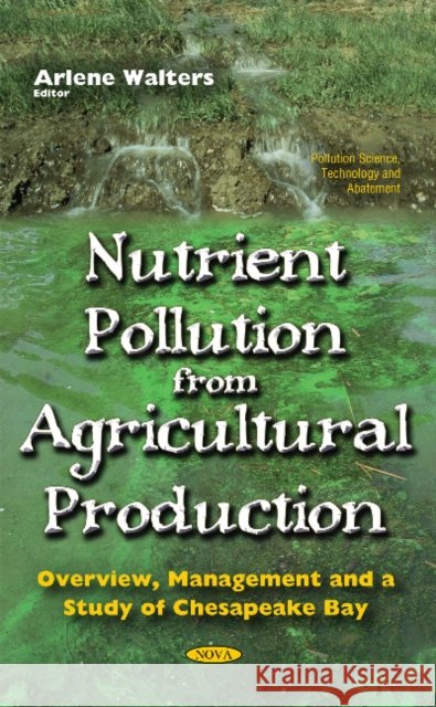 Nutrient Pollution From Agricultural Production: Overview, Management & a Study of Chesapeake Bay Arlene Walters 9781634851879 Nova Science Publishers Inc - książka