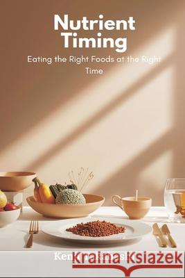 Nutrient Timing: Eating the Right Foods at the Right Time Kenji Takahashi 9789374129487 Mindful Pages - książka