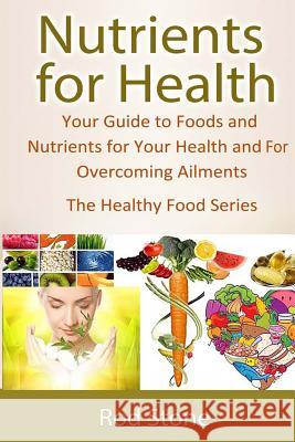 Nutrients for Health: Your Guide to Foods and Nutrients for Your Health and For Overcoming Ailments Stone, Rod 9781495945670 Createspace - książka