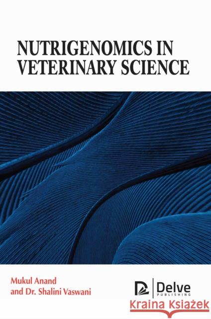 Nutrigenomics in Veterinary Science Shalini Vaswani 9781779564030 Delve Publishing - książka