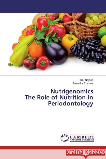 Nutrigenomics The Role of Nutrition in Periodontology Najeeb, Rimi; Sharma, Anamika 9786137432501 LAP Lambert Academic Publishing - książka