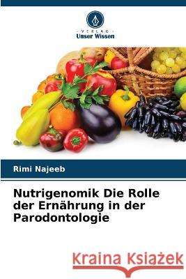 Nutrigenomik Die Rolle der Ernährung in der Parodontologie Najeeb, Rimi 9786205299807 Verlag Unser Wissen - książka