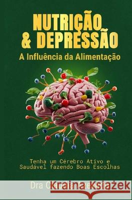 Nutri??o e Depress?o - A influ?ncia da alimenta??o: Tenha um c?rebro ativo e saud?vel fazendo boas escolhas Claudia Azevedo 9786501678672 Sabhia - książka