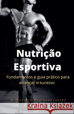 Nutrição Esportiva fundamentos e guia prático para alcançar o sucesso Gustavo Espinosa Juarez, Dr Gustavo Espinosa Juarez 9781393089995 Gustavo Espinosa Juarez - książka