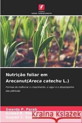 Nutri??o foliar em Arecanut(Areca catechu L.) Swarda P. Parab Sumed B. Thorat Gaurav C. Kapare 9786209023835 Edicoes Nosso Conhecimento - książka