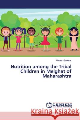 Nutrition among the Tribal Children in Melghat of Maharashtra Gadekar, Umesh 9783659866470 LAP Lambert Academic Publishing - książka