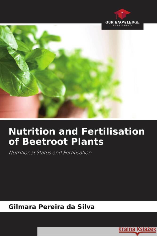 Nutrition and Fertilisation of Beetroot Plants Pereira da Silva, Gilmara 9786206313151 Our Knowledge Publishing - książka