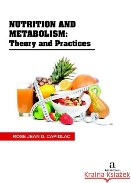 Nutrition and Metabolism: Theory and Practices Rose Jean D. Capidlac   9781680945805 Arcler Education Inc - książka