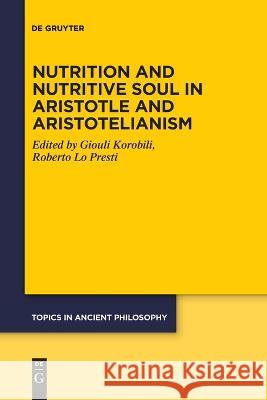 Nutrition and Nutritive Soul in Aristotle and Aristotelianism Giouli Korobili Roberto L Dorothea Keller 9783111104072 de Gruyter - książka