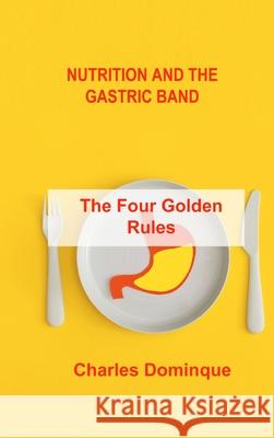 Nutrition and the Gastric Band: The Four Golden Rules Charles Dominque 9781803035796 Charles M Dominquez - książka