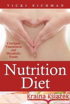 Nutrition Diet: Crockpot Yumminess and Metabolic Foods Eichman, Vicki 9781630228989 Speedy Publishing Books - książka