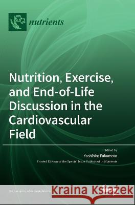 Nutrition, Exercise, and End-of-Life Discussion in the Cardiovascular Field Yoshihiro Fukumoto   9783036538914 Mdpi AG - książka