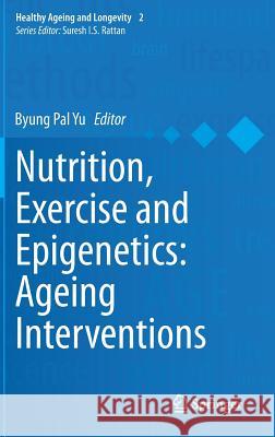 Nutrition, Exercise and Epigenetics: Ageing Interventions Byung Pal Yu 9783319148298 Springer - książka