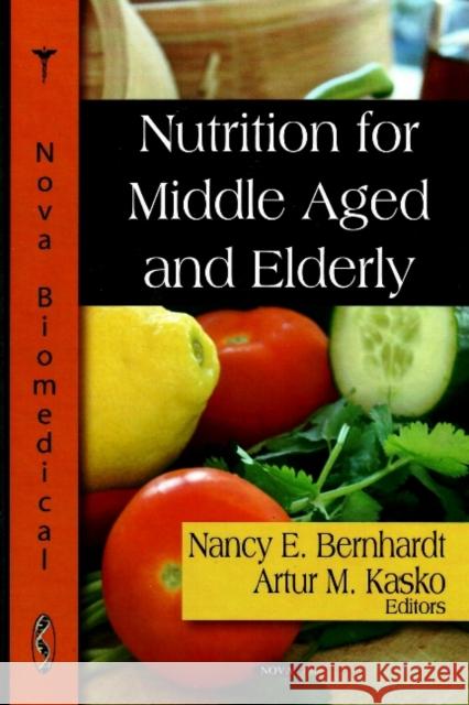 Nutrition for the Middle Aged & Elderly Nancy E Bernhardt, Artur M Kasko 9781604561463 Nova Science Publishers Inc - książka