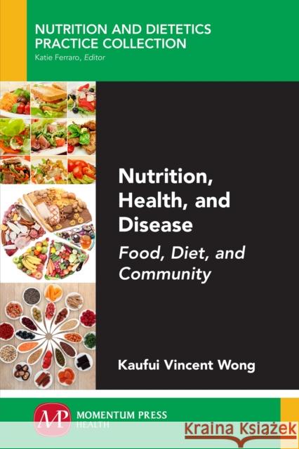 Nutrition, Health, and Disease: Food, Diet, and Community Kaufui Vincent Wong 9781947083165 Momentum Press - książka