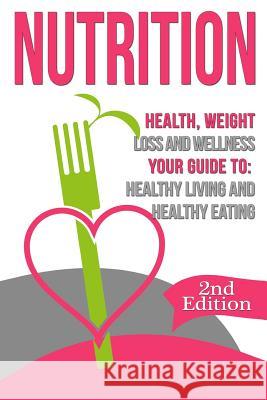 Nutrition: Health, Weight Loss and Wellness: Your Guide to: Healthy Living and Healthy Eating Nicholas Bjorn 9781519565679 Createspace Independent Publishing Platform - książka