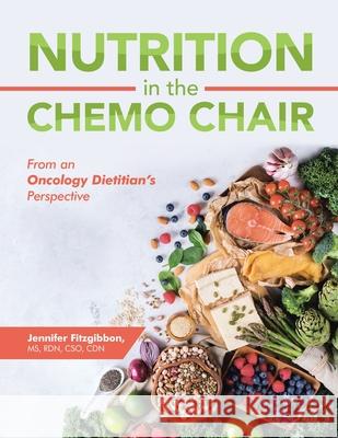 Nutrition in the Chemo Chair: From an Oncology Dietitian's Perspective Jennifer Fitzgibbon 9781796085884 Xlibris Us - książka