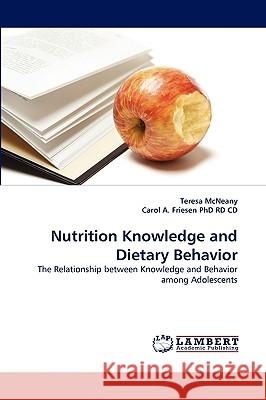 Nutrition Knowledge and Dietary Behavior Teresa McNeany, Carol A Friesen Rd CD, PhD 9783838371719 LAP Lambert Academic Publishing - książka